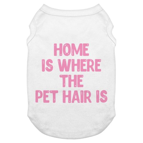 The Trendy Cool Design Dog Tank is a white dog shirt with pink text that reads, "Home is where the pet hair is"—a cute print T-shirt for stylish pets.